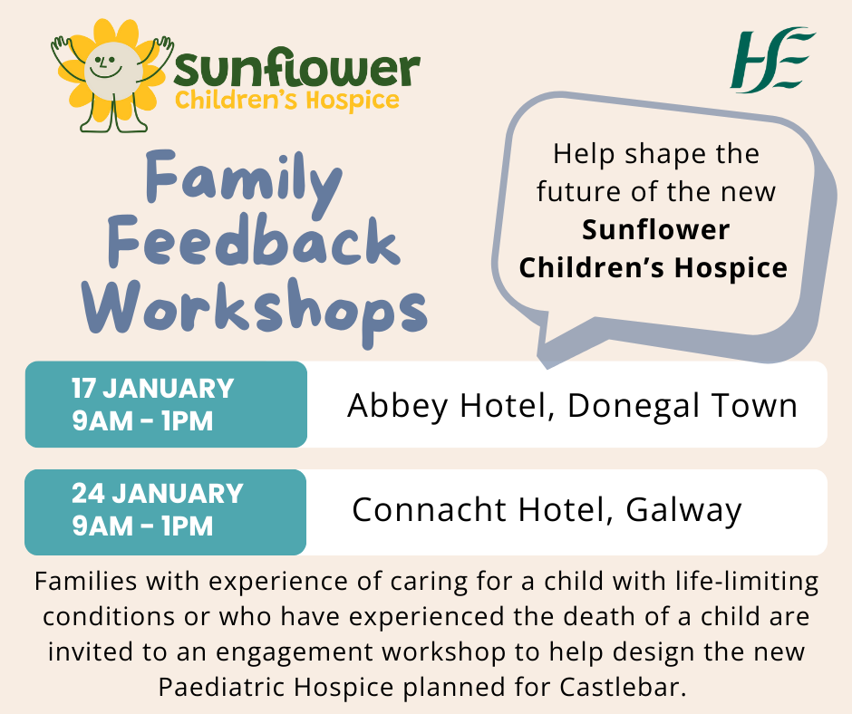Poster for Sunflower Children’s Hospice Family Feedback Workshops on 17 January in Donegal and 24 January in Galway, inviting families to help shape the new Paediatric Hospice in Castlebar, a project in partnership with Mayo Roscommon Hospice.